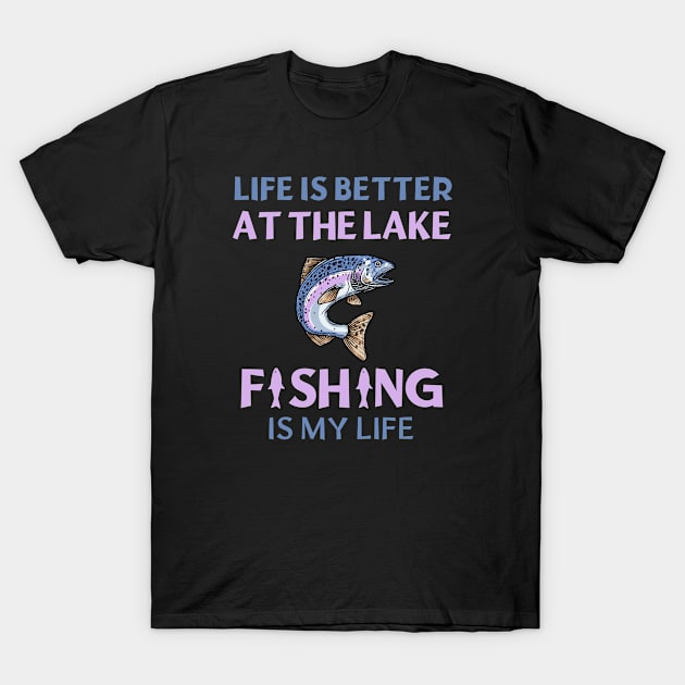 Life Is Better At The Lake Fishing Is My Life T-Shirt by ArtManryStudio